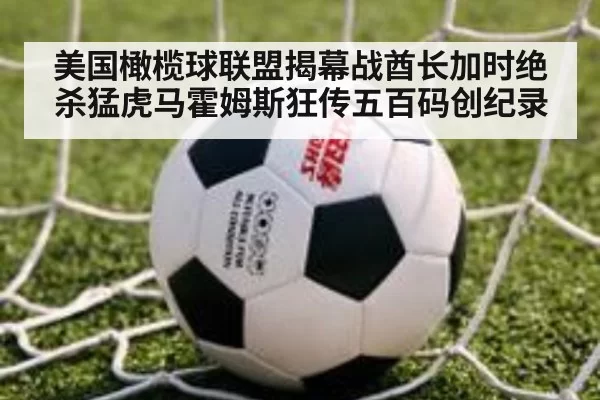 美国橄榄球联盟揭幕战酋长加时绝杀猛虎马霍姆斯狂传五百码创纪录